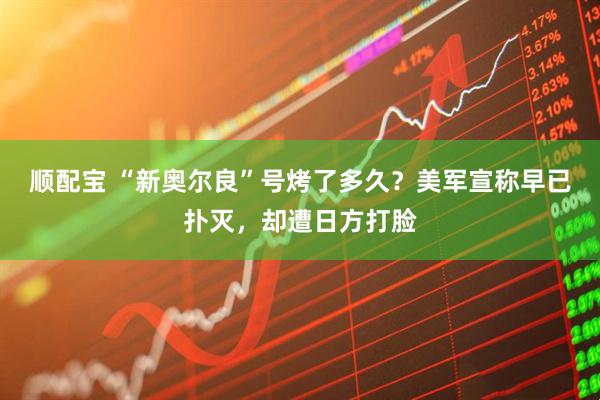 顺配宝 “新奥尔良”号烤了多久？美军宣称早已扑灭，却遭日方打脸